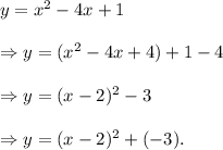 y=x^2-4x+1\\\\\Rightarrow y=(x^2-4x+4)+1-4\\\\\Rightarrow y=(x-2)^2-3\\\\\Rightarrow y=(x-2)^2+(-3).