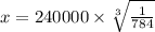 x = 240000 \times  \sqrt[3]{\frac{1}{784}}