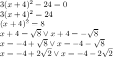 3(x+4)^2-24=0 \\&#10;3(x+4)^2=24\\&#10;(x+4)^2=8\\&#10;x+4=\sqrt8 \vee x+4=-\sqrt8\\&#10;x=-4+\sqrt8 \vee x=-4-\sqrt8\\&#10;x=-4+2\sqrt2 \vee x=-4-2\sqrt2