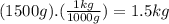 (1500g).(\frac{1kg}{1000g})=1.5kg