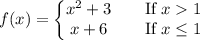 f(x)=\left\{\begin{matrix}x^2+3&\ \ \text{ If }x1\\x+6&\ \ \text{ If }x\leq 1\end{matrix}\right