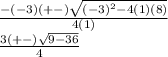 \frac{ - ( - 3)( +  - ) \sqrt{ {( - 3)}^{2} - 4(1)(8) } }{4(1)}  \\  \frac{3( +  - ) \sqrt{9 - 36} }{4}