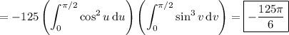 =\displaystyle-125\left(\int_0^{\pi/2}\cos^2u\,\mathrm du\right)\left(\int_0^{\pi/2}\sin^3v\,\mathrm dv\right)=\boxed{-\frac{125\pi}6}