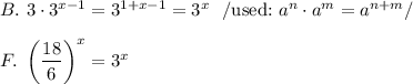 B.\ 3\cdot3^{x-1}=3^{1+x-1}=3^x\ \ /\text{used:}\ a^n\cdot a^m=a^{n+m}/\\\\F.\ \left(\dfrac{18}{6}\right)^x=3^x