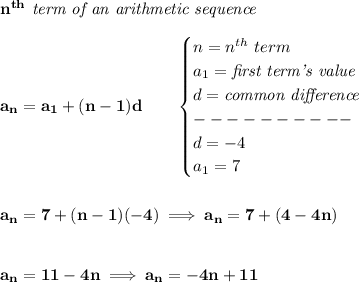 \bf n^{th}\textit{ term of an arithmetic sequence}&#10;\\\\&#10;a_n=a_1+(n-1)d\qquad &#10;\begin{cases}&#10;n=n^{th}\ term\\&#10;a_1=\textit{first term's value}\\&#10;d=\textit{common difference}\\&#10;----------\\&#10;d=-4\\&#10;a_1=7&#10;\end{cases}&#10;\\\\\\&#10;a_n=7+(n-1)(-4)\implies a_n=7+(4-4n)&#10;\\\\\\&#10;a_n=11-4n\implies a_n=-4n+11