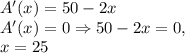 A'(x)=50-2x \\ A'(x)=0 \Rightarrow 50-2x=0, \\ x=25