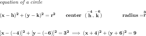 \bf \textit{equation of a circle}\\\\ &#10;(x- h)^2+(y- k)^2= r^2&#10;\qquad &#10;center~~(\stackrel{-4}{ h},\stackrel{-6}{ k})\qquad \qquad &#10;radius=\stackrel{3}{ r}&#10;\\\\\\\&#10;[x-(-4)]^2+[y-(-6)]^2=3^2\implies (x+4)^2+(y+6)^2=9