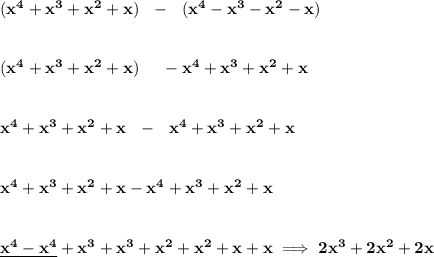 \bf (x^4+x^3+x^2+x)~~-~~(x^4-x^3-x^2-x)&#10;\\\\\\&#10;(x^4+x^3+x^2+x)~~~~-x^4+x^3+x^2+x&#10;\\\\\\&#10;x^4+x^3+x^2+x~~-~~x^4+x^3+x^2+x&#10;\\\\\\&#10;x^4+x^3+x^2+x-x^4+x^3+x^2+x&#10;\\\\\\&#10;\underline{x^4-x^4}+x^3+x^3+x^2+x^2+x+x\implies 2x^3+2x^2+2x