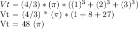 Vt = (4/3) * (\pi) * ((1) ^ 3 + (2) ^ 3 + (3) ^ 3)&#10;&#10;Vt = (4/3) * (\pi) * (1 + 8 + 27)&#10;&#10;Vt = 48 (\pi)