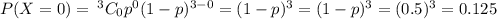 P(X =0) = \: ^3C_0p^0(1-p)^{3-0} = ( 1 - p)^ 3 = (1-p)^3 = (0.5)^3 =  0.125