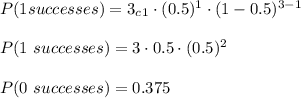 P(1 successes)=3_c_1\cdot(0.5)^{1}\cdot (1-0.5)^{3-1}\\\\P(1\ successes)=3\cdot 0.5\cdot (0.5)^{2}\\\\P(0\ successes)=0.375