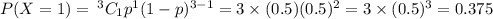 P(X =1) = \: ^3C_1p^1(1-p)^{3-1} = 3 \times (0.5)( 0.5)^2 = 3 \times(0.5)^3 =  0.375