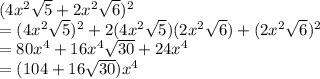 (4x^{2} \sqrt{5}+2x^{2} \sqrt{6})^2 \\ =(4x^{2} \sqrt{5})^2 + 2(4x^{2} \sqrt{5})(2x^{2} \sqrt{6})+(2x^{2} \sqrt{6})^2 \\ =80x^4+16x^4 \sqrt{30}+24x^4 \\ =(104+16\sqrt{30})x^4