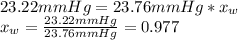 23.22mmHg=23.76mmHg*x_{w}\\ x_{w}=\frac{23.22mmHg}{23.76mmHg}=0.977