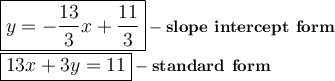 \large\boxed{y=-\dfrac{13}{3}x+\dfrac{11}{3}}-\bold{slope\ intercept\ form}\\\boxed{13x+3y=11}-\bold{standard\ form}