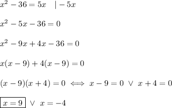 x^2-36=5x\ \ \ |-5x\\\\x^2-5x-36=0\\\\x^2-9x+4x-36=0\\\\x(x-9)+4(x-9)=0\\\\(x-9)(x+4)=0\iff x-9=0\ \vee\ x+4=0\\\\\boxed{x=9}\ \vee\ x=-4