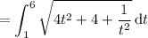 =\displaystyle\int_1^6\sqrt{4t^2+4+\frac1{t^2}}\,\mathrm dt