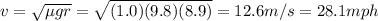 v=\sqrt{\mu g r}=\sqrt{(1.0)(9.8)(8.9)}=12.6 m/s=28.1 mph