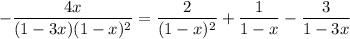 -\dfrac{4x}{(1-3x)(1-x)^2}=\dfrac2{(1-x)^2}+\dfrac1{1-x}-\dfrac3{1-3x}