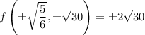 f\left(\pm\sqrt{\dfrac56},\pm\sqrt{30}\right)=\pm2\sqrt{30}