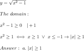 y=\sqrt{x^2-1}\\\\The\ domain:\\\\x^2-1\geq0\ \ \ |+1\\\\x^2\geq1\iff x\geq1\ \vee\ x\leq-1\to|x|\geq1\\\\\ a.\ |x|\geq1