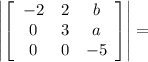 \left|  \left[\begin{array}{ccc}-2&2&b\\0&3&a\\0&0&-5\end{array}\right] \right|=