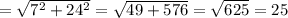 =\sqrt{7^2+24^2}  =  \sqrt{49+576} =  \sqrt{625} =25