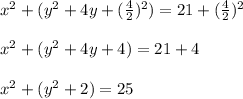 x^2+(y^2+4y+(\frac{4}{2})^{2})=21+(\frac{4}{2})^{2}\\\\x^2+(y^2+4y+4)=21+4\\\\x^2+(y^2+2)=25