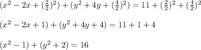 (x^2-2x+(\frac{2}{2})^{2} )+(y^2+4y+(\frac{4}{2})^{2})=11+(\frac{2}{2})^{2} +(\frac{4}{2})^{2}\\\\(x^2-2x+1)+(y^2+4y+4)=11+1+4\\\\(x^2-1)+(y^2+2)=16