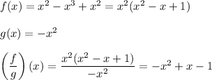 f(x)=x^2-x^3+x^2=x^2(x^2-x+1)\\\\g(x)=-x^2\\\\\left(\dfrac{f}{g}\right)(x)=\dfrac{x^2(x^2-x+1)}{-x^2}=-x^2+x-1