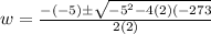 w = \frac{-(-5) \pm \sqrt{-5^2 -4(2)(-273} }{2(2)}