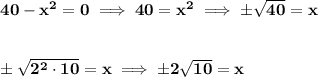 \bf 40-x^2=0\implies 40=x^2\implies \pm\sqrt{40}=x&#10;\\\\\\&#10;\pm\sqrt{2^2\cdot 10}=x \implies \pm 2\sqrt{10}=x