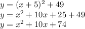 y=(x+5)^2+49\\&#10;y=x^2+10x+25+49\\&#10;y=x^2+10x+74