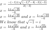 x=\frac{-(-1)\pm\sqrt{(-1)^2-4(-3)(-3)}}{2(-3)}\\x=\frac{1\pm\sqrt{-35}}{-6}\\x=\frac{1+\sqrt{-35}}{-6}\,\, and\,\, x=\frac{1-\sqrt{-35}}{-6}\\We\,\, know \,\,that \,\,\sqrt{-1} = i  \\x=\frac{1+\sqrt{35}i}{-6}\,\, and\,\, x=\frac{1-\sqrt{35}i}{-6}\\