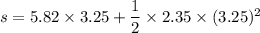 s=5.82\times 3.25+\dfrac{1}{2}\times 2.35\times(3.25)^2