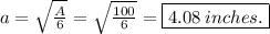 a=\sqrt{\frac{A}{6}} = \sqrt{\frac{100}{6}}=\boxed{4.08\: inches.}