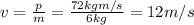 v= \frac{p}{m}= \frac{72 kg m/s}{6 kg}=12 m/s