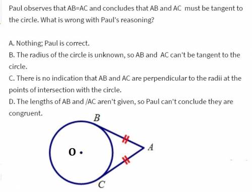 Paul observes that ab=ac and concludes that ab and ac must be tangent to the circle. what is wrong w