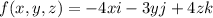 f(x,y,z)=-4xi-3yj+4zk
