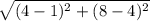 \sqrt{(4-1)^2+(8-4)^2}