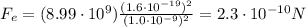 F_e=(8.99 \cdot 10^9 ) \frac{(1.6 \cdot 10^{-19})^2}{(1.0 \cdot 10^{-9})^2}=2.3 \cdot 10^{-10}N