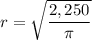 r = \sqrt{\dfrac{2,250}{ \pi }}
