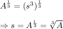 A^{\frac{1}{3}}=(s^3)^{\frac{1}{3}}\\\\\Rightarrow s=A^{\frac{1}{3}}=\sqrt[3]{A}