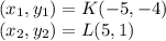 (x_1,y_1) = K(-5,-4)\\(x_2,y_2) = L(5,1)\\