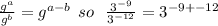 \frac{ {g}^{a} }{ {g}^{b} } = {g}^{a - b} \: \: so \: \: \: \frac{ {3}^{ - 9} }{ {3}^{ - 12} } = {3}^{ - 9 + - 12} \: