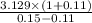 \frac{ 3.129 \times (1 + 0.11)}{0.15 - 0.11}