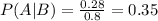 P(A|B)= \frac{0.28}{0.8}=0.35