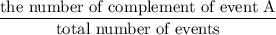 \dfrac{\text{the number of complement of event A}}{\text{total number of events}}