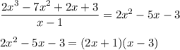 \dfrac{2 {x}^{3} - 7 {x}^{2}  + 2x + 3 }{x - 1}  = 2 {x}^{2}  - 5x - 3 \\  \\ 2 {x}^{2}  - 5x - 3 = (2x + 1)(x - 3)