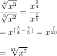 \dfrac{\sqrt[4]{x^3}}{\sqrt[5]{x^2}}=\dfrac{x^{\frac{3}{4}}}{x^{\frac{2}{5}}}\\\\=x^{(\frac{3}{4}-\frac{2}{5})}=x^{\frac{7}{20}}\\\\=\sqrt[20]{x^7}